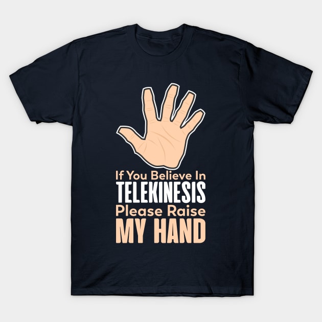 If You Believe In Telekinesis Please Raise My Hand T-Shirt by yeoys